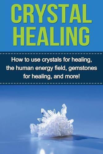 Cover image for Crystal Healing: How to use crystals for healing, the human energy field, gemstones for healing, and more!