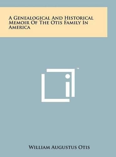 A Genealogical and Historical Memoir of the Otis Family in America