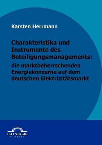 Cover image for Charakteristika und Instrumente des Beteiligungsmanagements: die marktbeherrschenden Energiekonzerne auf dem deutschen Elektrizitatsmarkt