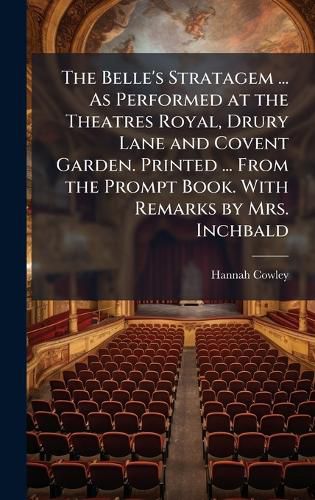 Cover image for The Belle's Stratagem ... As Performed at the Theatres Royal, Drury Lane and Covent Garden. Printed ... From the Prompt Book. With Remarks by Mrs. Inchbald
