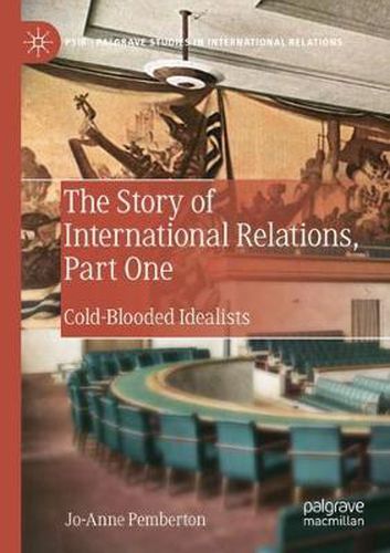 Cover image for The Story of International Relations, Part One: Cold-Blooded Idealists