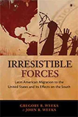 Cover image for Irrestible Forces: Latin American Migration to the United States and Its Effects on the South