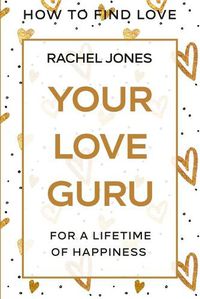 Cover image for How To Find Love: Your Love Guru - For A Lifetime of Happiness