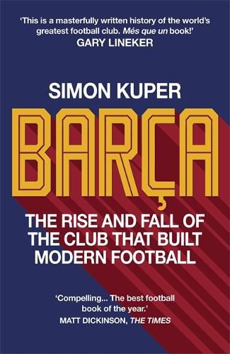 Barca: The rise and fall of the club that built modern football WINNER OF THE FOOTBALL BOOK OF THE YEAR 2022