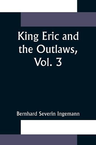 Cover image for King Eric and the Outlaws, Vol. 3 or, the Throne, the Church, and the People in the Thirteenth Century