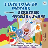 Cover image for I Love to Go to Daycare (English Hungarian Bilingual Book for Kids)