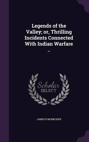 Cover image for Legends of the Valley; Or, Thrilling Incidents Connected with Indian Warfare ..