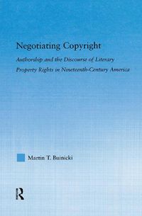 Cover image for Negotiating Copyright: Authorship and the Discourse of Literary Property Rights in Nineteenth-Century America