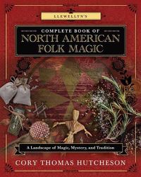 Cover image for Llewellyn's Complete Book of North American Folk Magic: A Landscape of Magic, Mystery, and Tradition