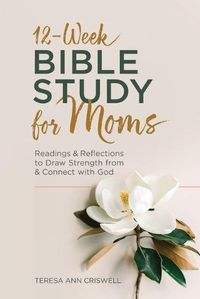 Cover image for 12-Week Bible Study for Moms: Readings & Reflections to Draw Strength from & Connect with God