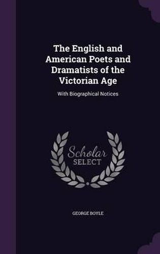 Cover image for The English and American Poets and Dramatists of the Victorian Age: With Biographical Notices