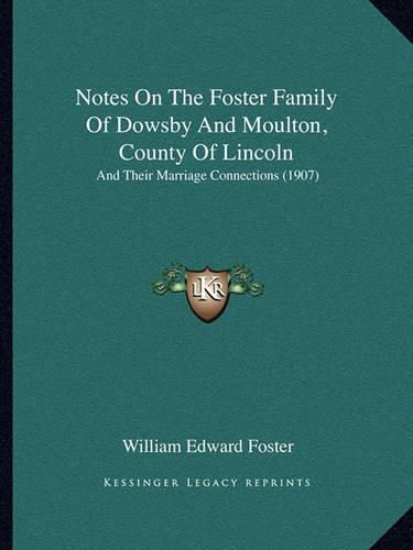 Notes on the Foster Family of Dowsby and Moulton, County of Lincoln: And Their Marriage Connections (1907)