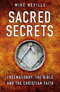 Cover image for Sacred Secrets: Freemasonry, the Bible and Christian Faith