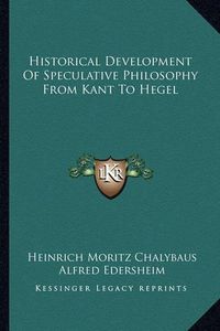 Cover image for Historical Development of Speculative Philosophy from Kant to Hegel