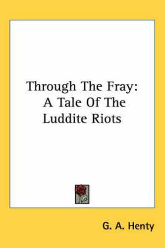 Cover image for Through The Fray: A Tale Of The Luddite Riots