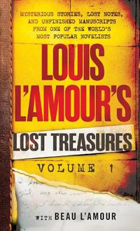 Cover image for Louis L'Amour's Lost Treasures: Volume 1: Mysterious Stories, Lost Notes, and Unfinished Manuscripts from One of the World's Most Popular Novelists
