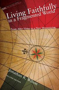 Cover image for Living Faithfully in a Fragmented World, Second Edition: From 'After Virtue' to a New Monasticism