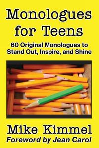 Cover image for Monologues for Teens: 60 Original Monologues to Stand Out, Inspire, and Shine