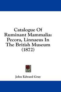 Cover image for Catalogue of Ruminant Mammalia: Pecora, Linnaeus in the British Museum (1872)