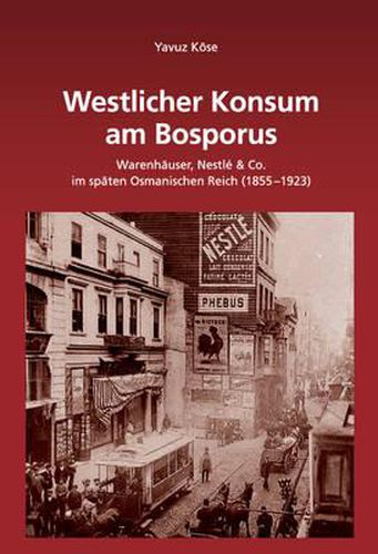 Cover image for Westlicher Konsum Am Bosporus: Warenhauser, Nestle & Co Im Spaten Osmanischen Reich (1855-1923)