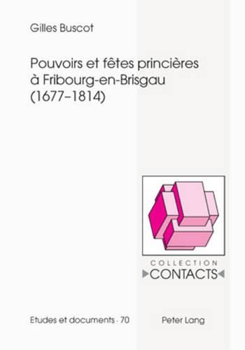 Pouvoirs Et Fetes Princieres A Fribourg-En-Brisgau (1677-1814)