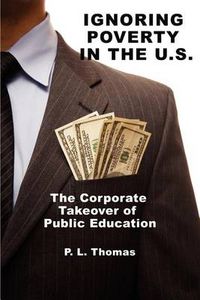 Cover image for Ignoring Poverty in the U.S.: The Corporate Takeover of Public Education