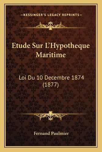 Cover image for Etude Sur L'Hypotheque Maritime: Loi Du 10 Decembre 1874 (1877)