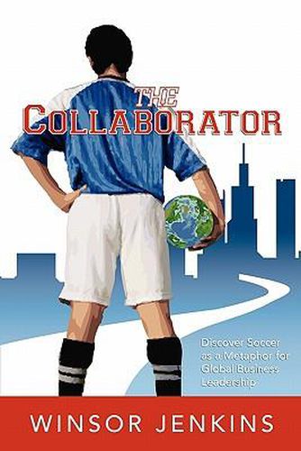 Cover image for The Collaborator: Discover Soccer as a Metaphor for Global Business Leadership