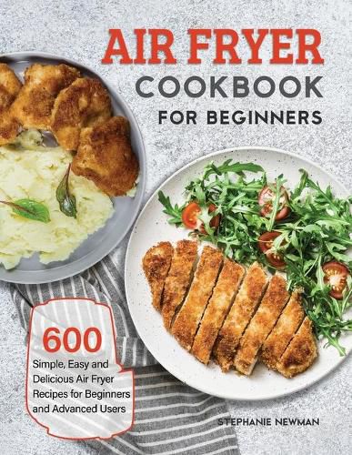 Cover image for Air Fryer Cookbook for Beginners: 600 Simple, Easy and Delicious Air Fryer Recipes for Beginners and Advanced Users