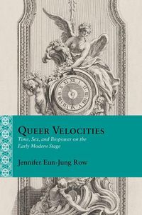 Cover image for Queer Velocities: Time, Sex, and Biopower on the Early Modern Stage