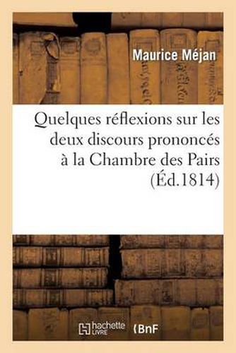 Quelques Reflexions Sur Les Deux Discours Prononces A La Chambre Des Pairs, Dans Les Seances: Des 3 Et 10 Decembre, Relativement Aux Biens Des Emigres Et Aux Dotations