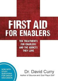 Cover image for First Aid for Enablers: Ten Treatments for Enablers and the Addicts They Love