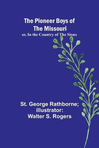 Cover image for The Pioneer Boys of the Missouri; or, In the Country of the Sioux