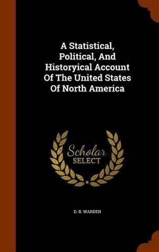 Cover image for A Statistical, Political, and Historyical Account of the United States of North America