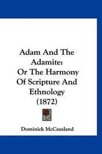 Cover image for Adam and the Adamite: Or the Harmony of Scripture and Ethnology (1872)