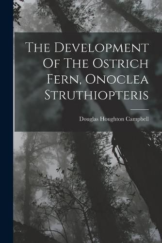 Cover image for The Development Of The Ostrich Fern, Onoclea Struthiopteris