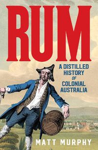 Cover image for Rum: A Distilled History of Colonial Australia