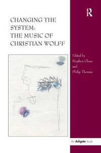 Cover image for Changing the System: The Music of Christian Wolff