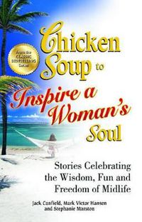 Cover image for Chicken Soup to Inspire a Woman's Soul: Stories Celebrating the Wisdom, Fun and Freedom of Midlife