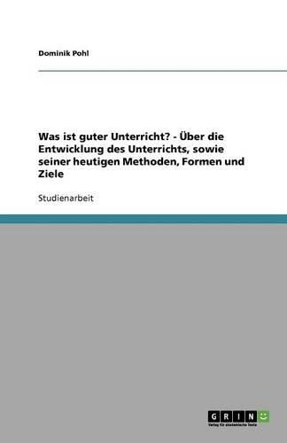 Cover image for Was ist guter Unterricht? - UEber die Entwicklung des Unterrichts, sowie seiner heutigen Methoden, Formen und Ziele