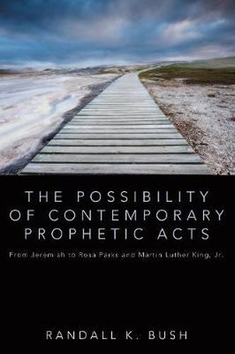 Cover image for The Possibility of Contemporary Prophetic Acts: From Jeremiah to Rosa Parks and Martin Luther King, Jr.