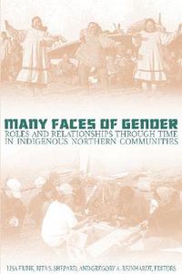 Cover image for Many Faces of Gender: Roles and Relationships through Time in Indigenous Northern Communities