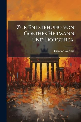 Cover image for Zur Entstehung von Goethes Hermann und Dorothea.