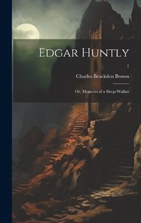 Cover image for Edgar Huntly; or, Memoirs of a Sleep-walker; 1