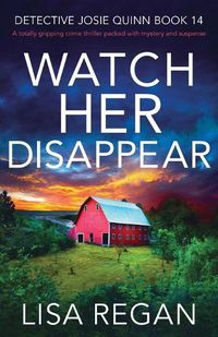 Cover image for Watch Her Disappear: A totally gripping crime thriller packed with mystery and suspense