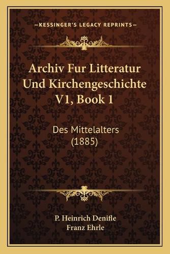 Cover image for Archiv Fur Litteratur Und Kirchengeschichte V1, Book 1: Des Mittelalters (1885)