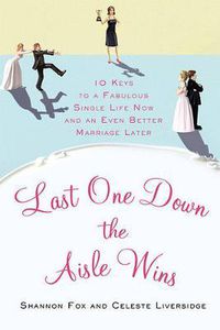 Cover image for Last One Down the Aisle Wins: 10 Keys to a Fabulous Single Life Now and an Even Better Marriage Later