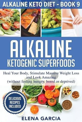 Cover image for Alkaline Ketogenic Superfoods: Heal Your Body, Stimulate Massive Weight Loss and Look Amazing (without feeling hungry, bored, or deprived)