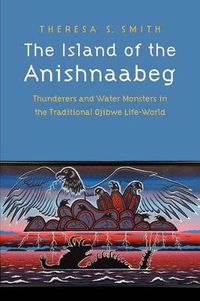 Cover image for The Island of the Anishnaabeg: Thunderers and Water Monsters in the Traditional Ojibwe Life-World