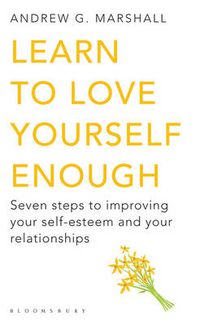 Cover image for Learn to Love Yourself Enough: Seven Steps to Improving Your Self-Esteem and Your Relationships